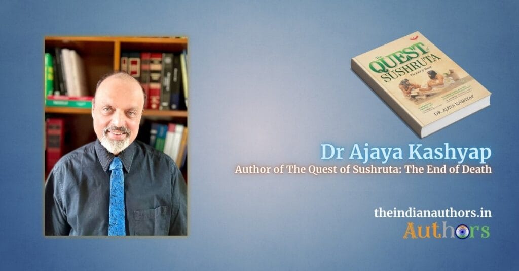Dr Ajaya Kashyap Sushruta Biography The Indian Authors