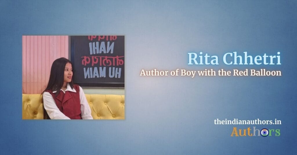 Rita Chhetri Author of Boy with the Red Balloon Novelist The Indian Authors