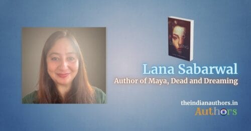 Lana Sabarwal Maya Dead and Dreaming novelist on the Indian Authors